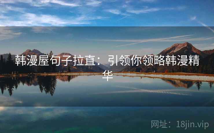 韩漫屋句子拉直：引领你领略韩漫精华